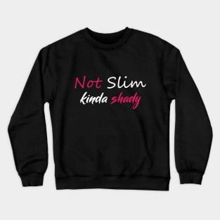 Not Slim Kinda Shady Crewneck Sweatshirt